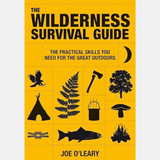 The Wilderness Survival Guide: The Practical Skills You Need for the Great Outdoors - Joe O'Leary