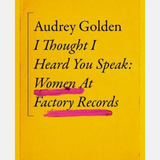 Audrey Golden - I Thought I Heard You: Women at Factory Records