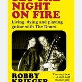 Set the Night on Fire, Living, Dying and Playing Guitar with the Doors - Robbie Kreiger